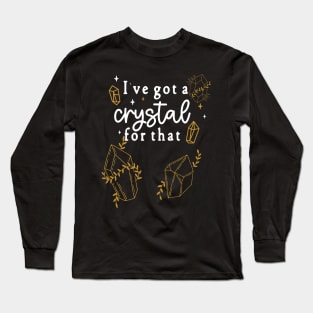 I've Got a Crystal For That - Healing Rock Collectors & Lovers Long Sleeve T-Shirt